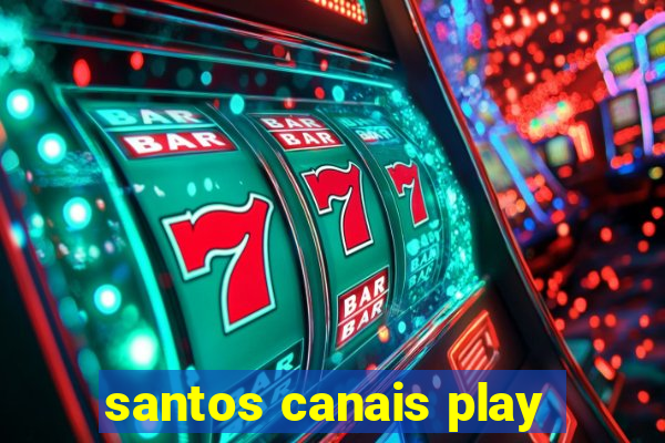 santos canais play